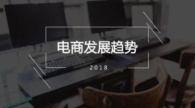 2018，电商格局有何变化？这六大趋势或将撼动所有传统行业