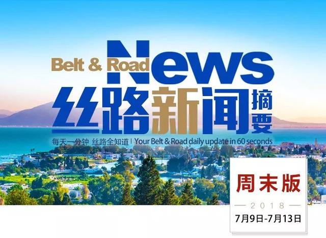 过去一周，“一带一路”发生了这些大事（7月9日—7月13日）