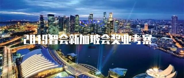 2019，新加坡"智会"狮城，同业会奖考察之旅！