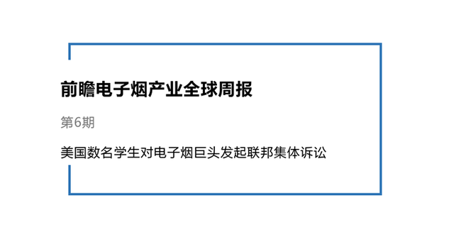 前瞻电子烟产业全球周报第6期：美国数名学生对电子烟巨头发起联邦集体诉讼