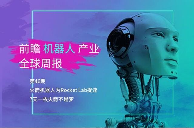 前瞻机器人产业全球周报第46期：火箭机器人7天造出一枚火箭？