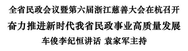 全省民政会议暨第六届浙江慈善大会在杭召开 车俊李纪恒讲话（附第六届“浙江慈善奖”获奖名单）