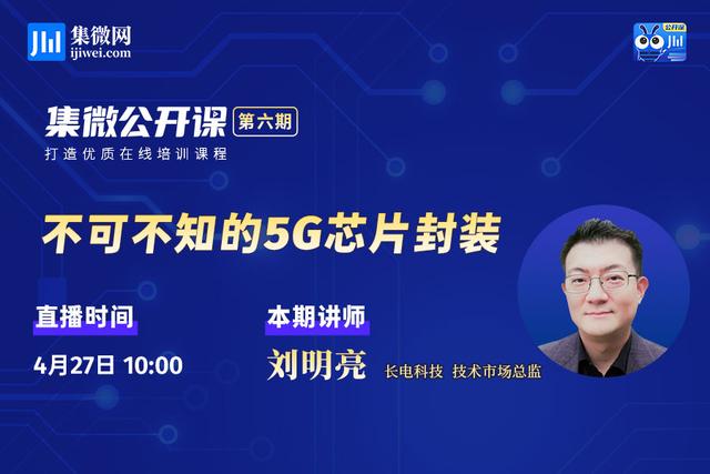 集微公开课第六期来了！长电科技为你讲述不可不知的5G芯片封装
