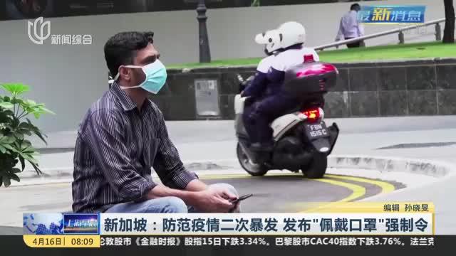 新加坡防疫形势严峻！为防疫情二次暴发，发布“佩戴口罩”强制令