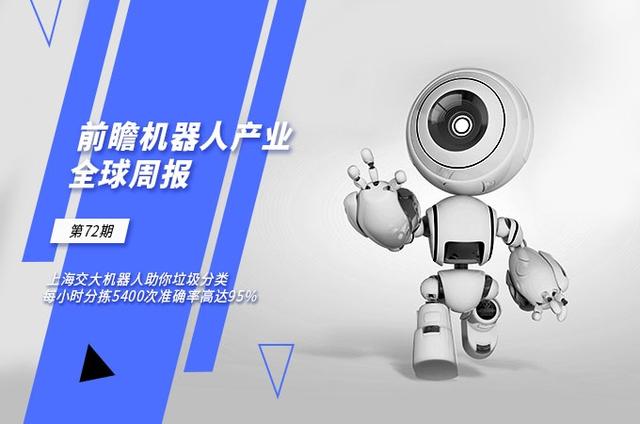 前瞻机器人产业全球周报第72期：上海交大机器人助你垃圾分类 每小时分拣5400次准确率高达95%