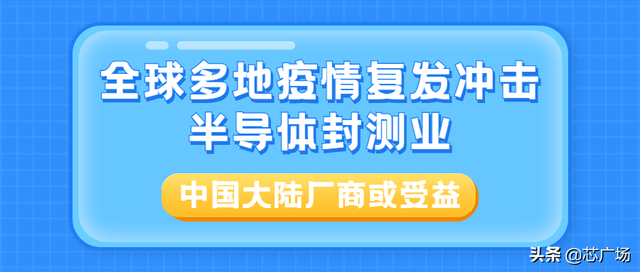 中金：全球多地疫情复发冲击半导体封测业，中国大陆厂商或受益