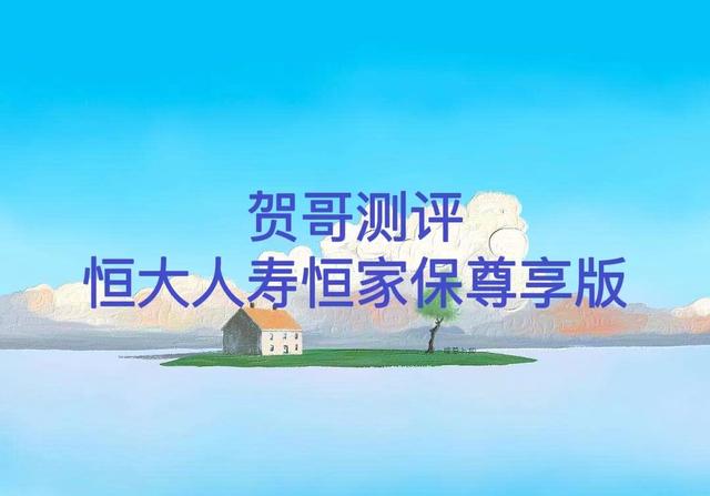 贺哥测评｜恒大人寿恒家保尊享版｜恒大人寿的产品你敢买么？