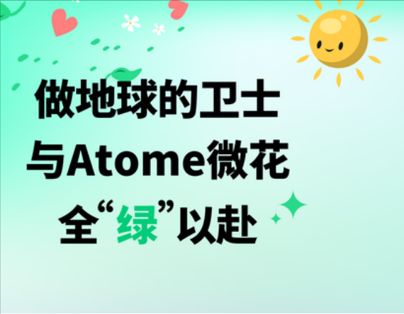 做地球的卫士，与Atome微花全"绿"以赴，让绿色成为生活底色