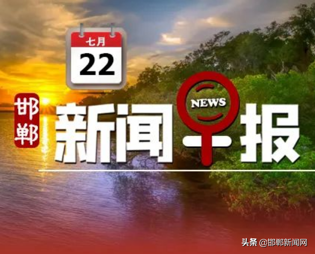 邯郸将增2个4A景区！处罚滴滴！中考体育成绩标准公布！7月22日邯郸新闻早报