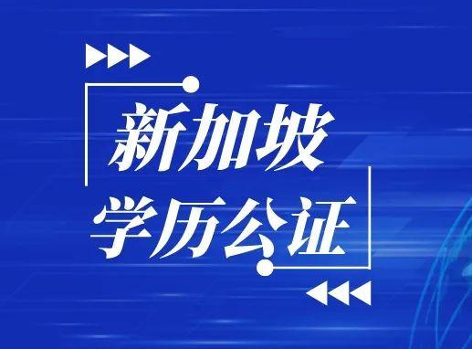 新加坡学历公证如何申请？2022最新“新加坡学历公证”怎么办？