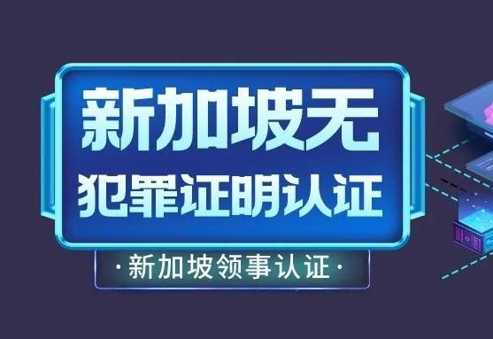 “新加坡无犯罪证明认证”快速办理指南
