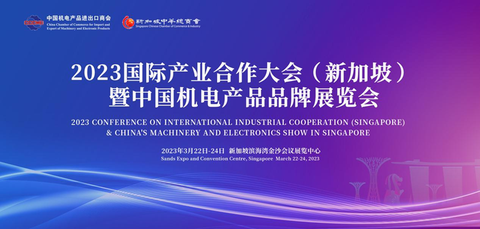 2023国际产业合作大会（新加坡）暨中国机电产品品牌展览会将于三月下旬启幕