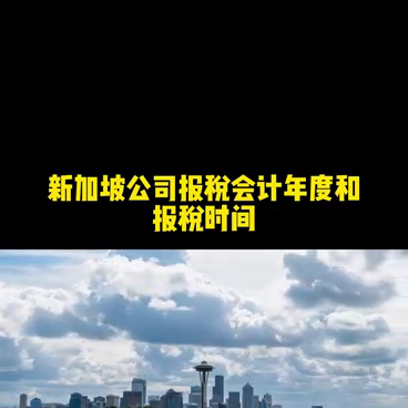 新加坡公司的报税时间和会计年度#新加坡公司报税